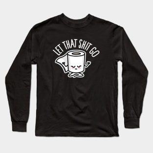 Let that shit go funny toilet paper Meditation Zen Long Sleeve T-Shirt